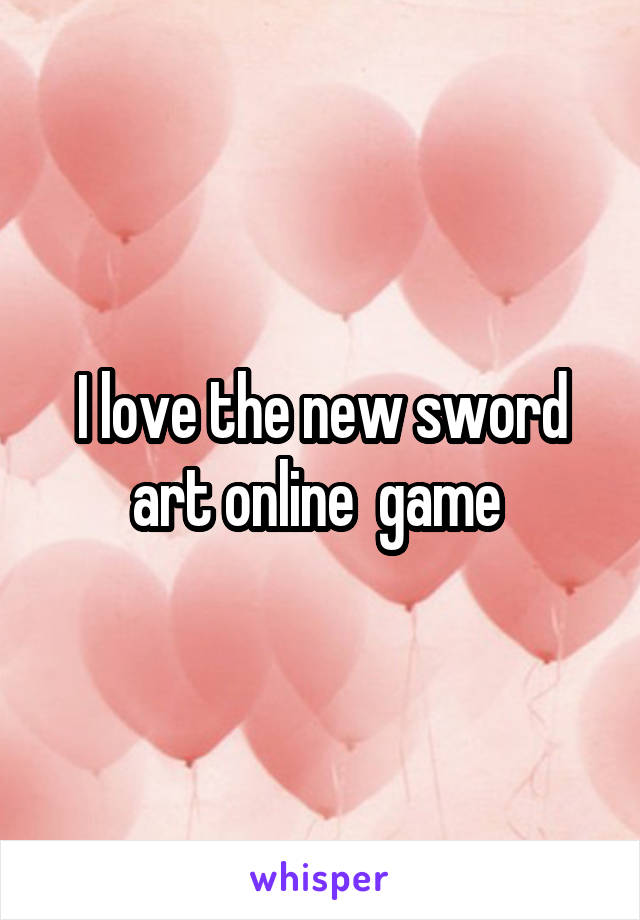 I love the new sword art online  game 