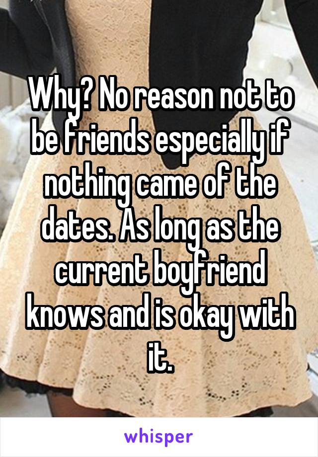 Why? No reason not to be friends especially if nothing came of the dates. As long as the current boyfriend knows and is okay with it.