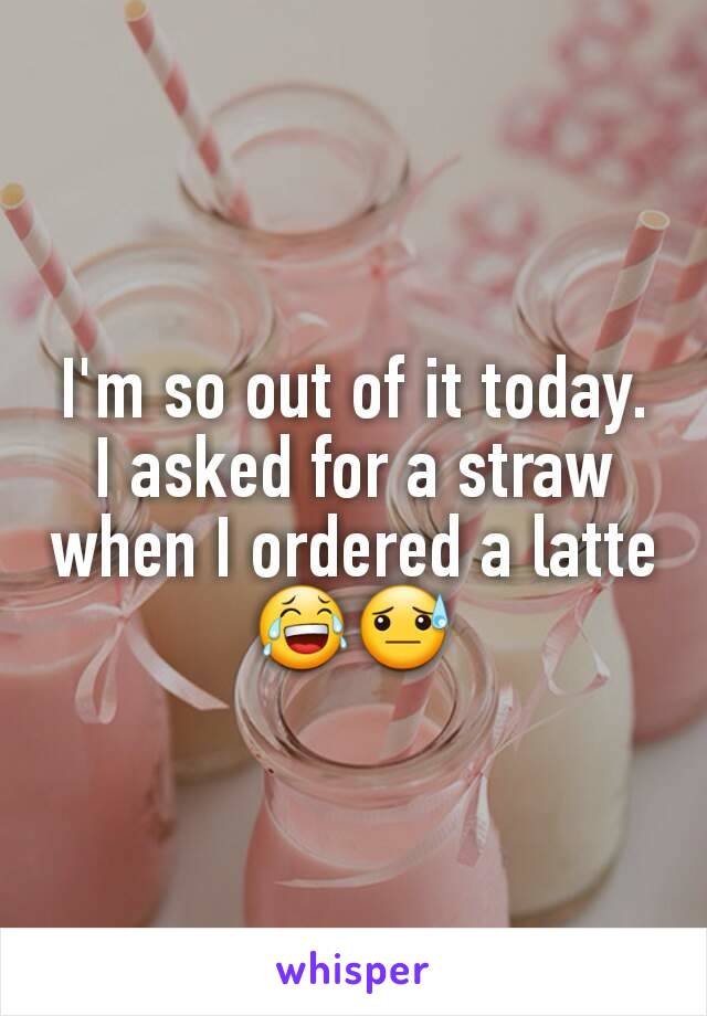 I'm so out of it today. I asked for a straw when I ordered a latte 😂😓