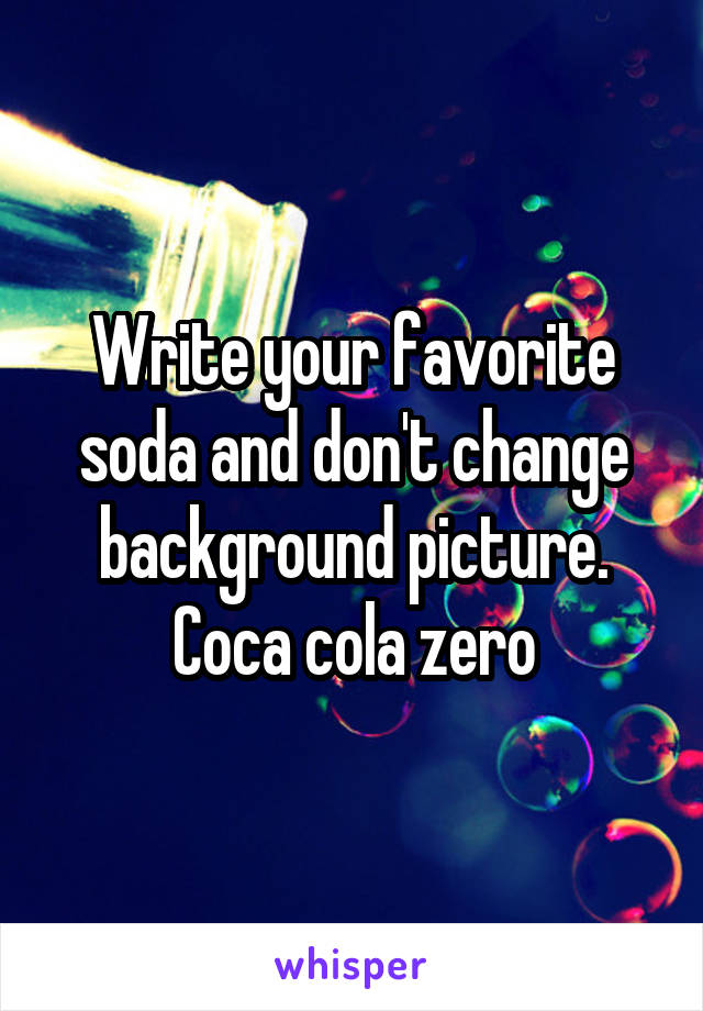 Write your favorite soda and don't change background picture.
Coca cola zero