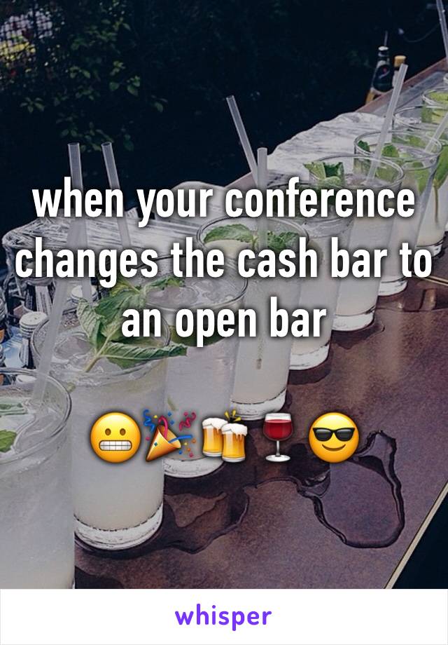 when your conference changes the cash bar to an open bar

😬🎉🍻🍷😎