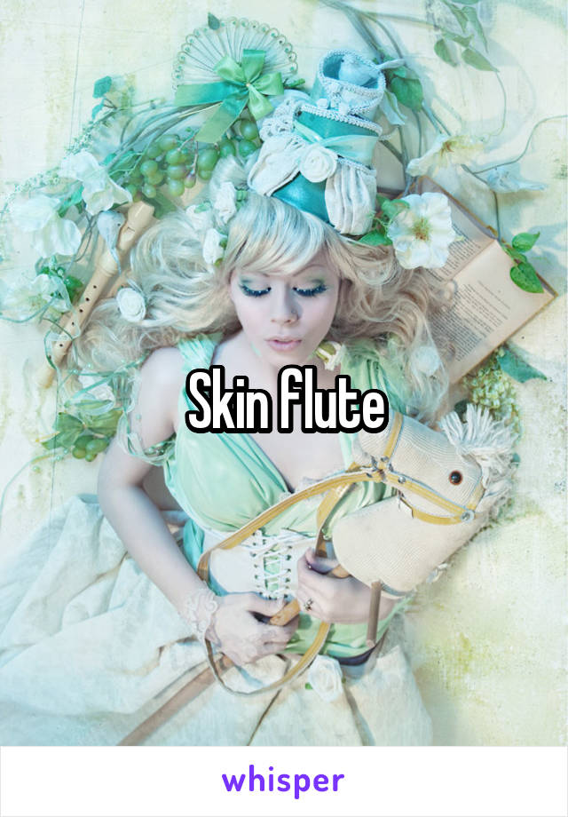 Skin flute