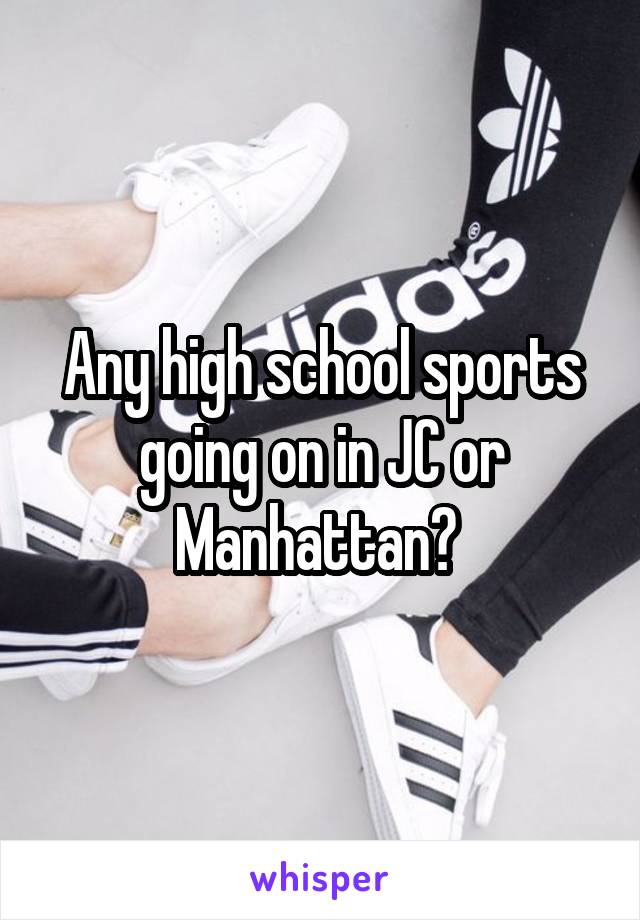 Any high school sports going on in JC or Manhattan? 