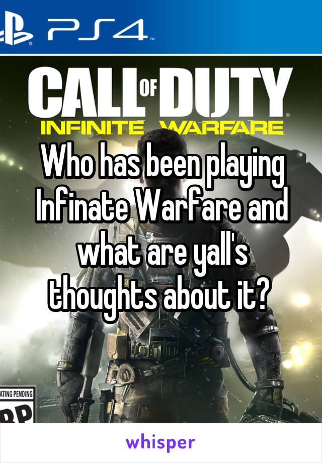 Who has been playing Infinate Warfare and what are yall's thoughts about it? 