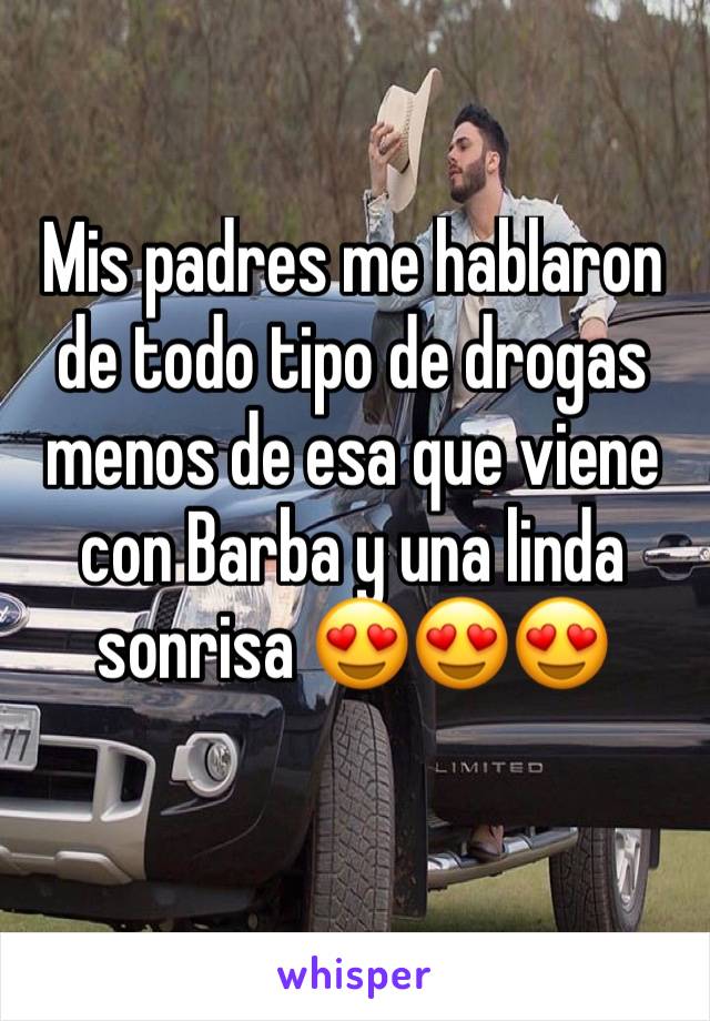 Mis padres me hablaron de todo tipo de drogas menos de esa que viene con Barba y una linda sonrisa 😍😍😍