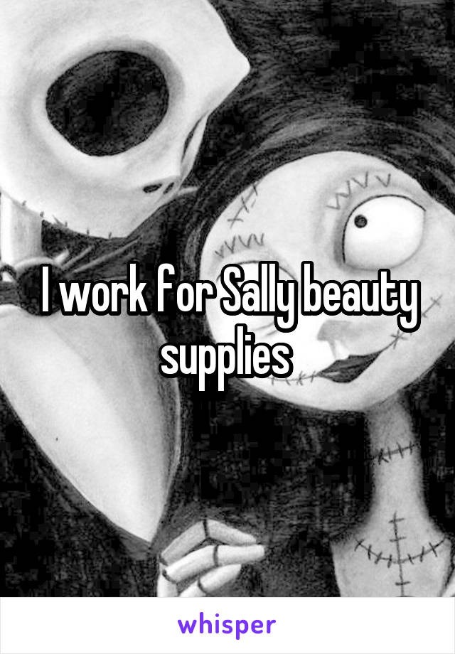 I work for Sally beauty supplies 