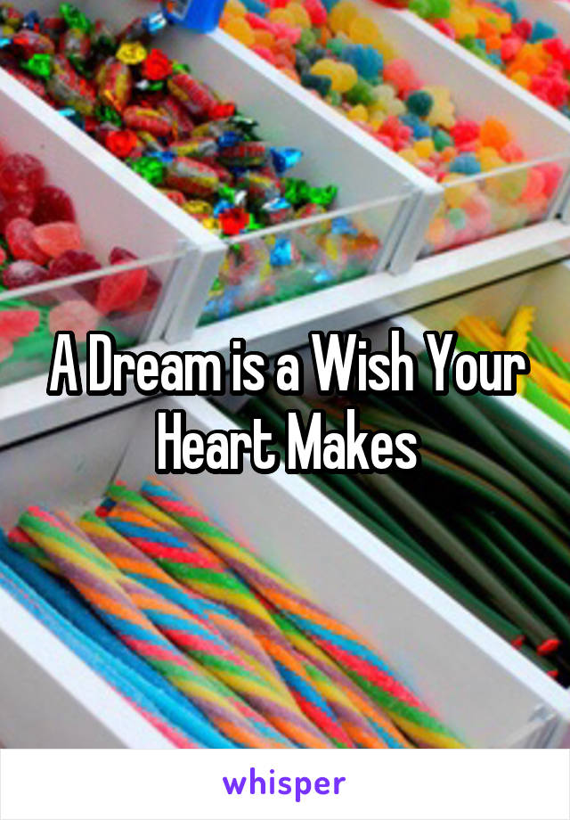 A Dream is a Wish Your Heart Makes