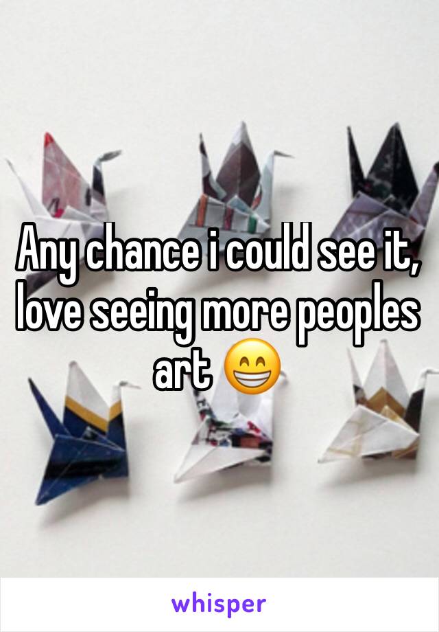 Any chance i could see it, love seeing more peoples art 😁