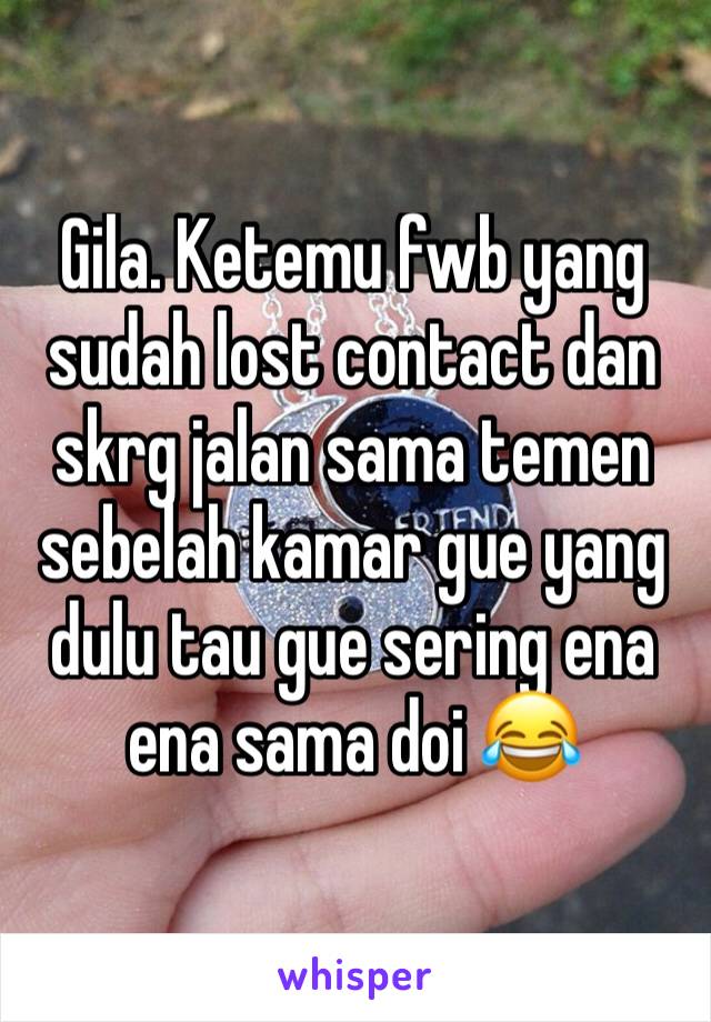 Gila. Ketemu fwb yang sudah lost contact dan skrg jalan sama temen sebelah kamar gue yang dulu tau gue sering ena ena sama doi 😂