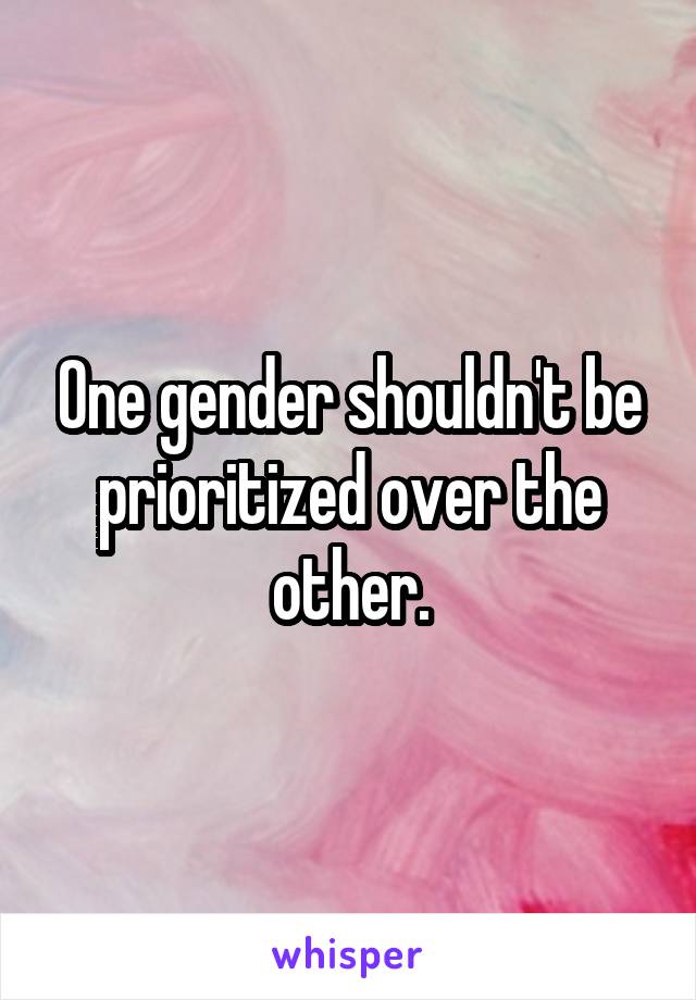 One gender shouldn't be prioritized over the other.