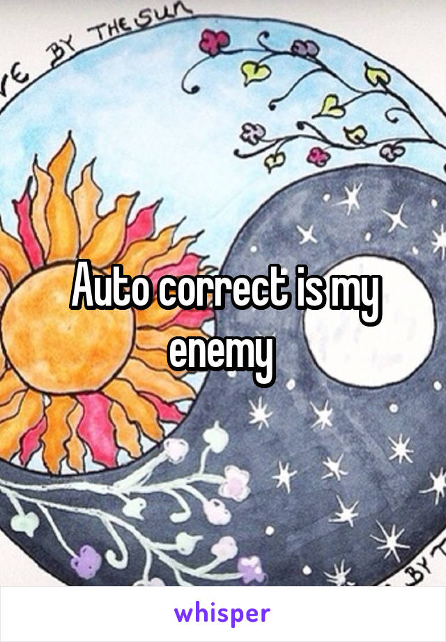 Auto correct is my enemy 