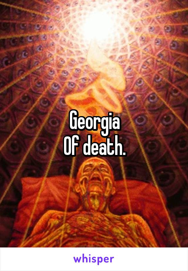 Georgia
Of death.