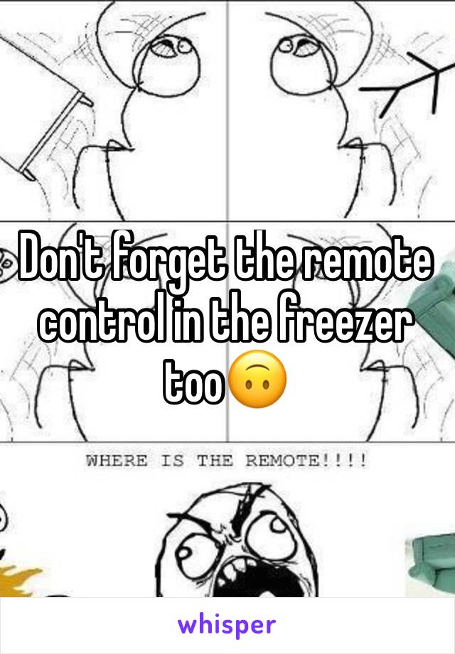 Don't forget the remote control in the freezer too🙃