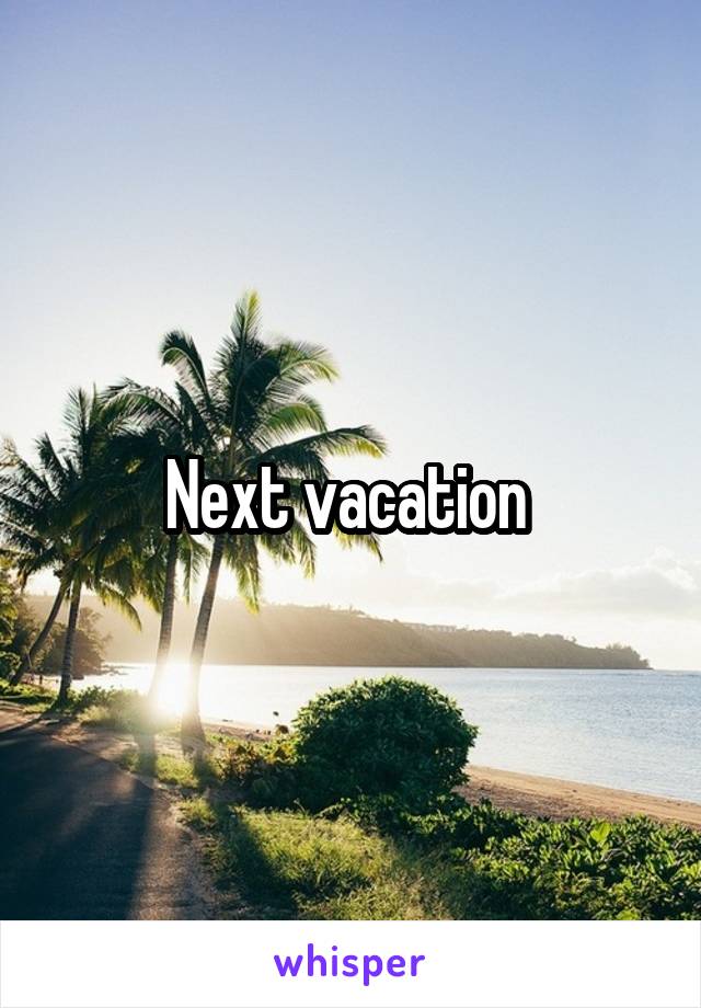 Next vacation 