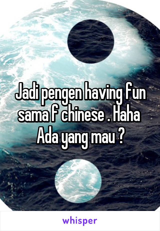 Jadi pengen having fun sama f chinese . Haha 
Ada yang mau ?