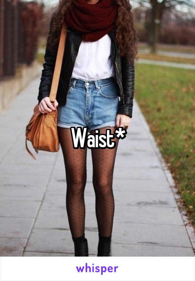 Waist*