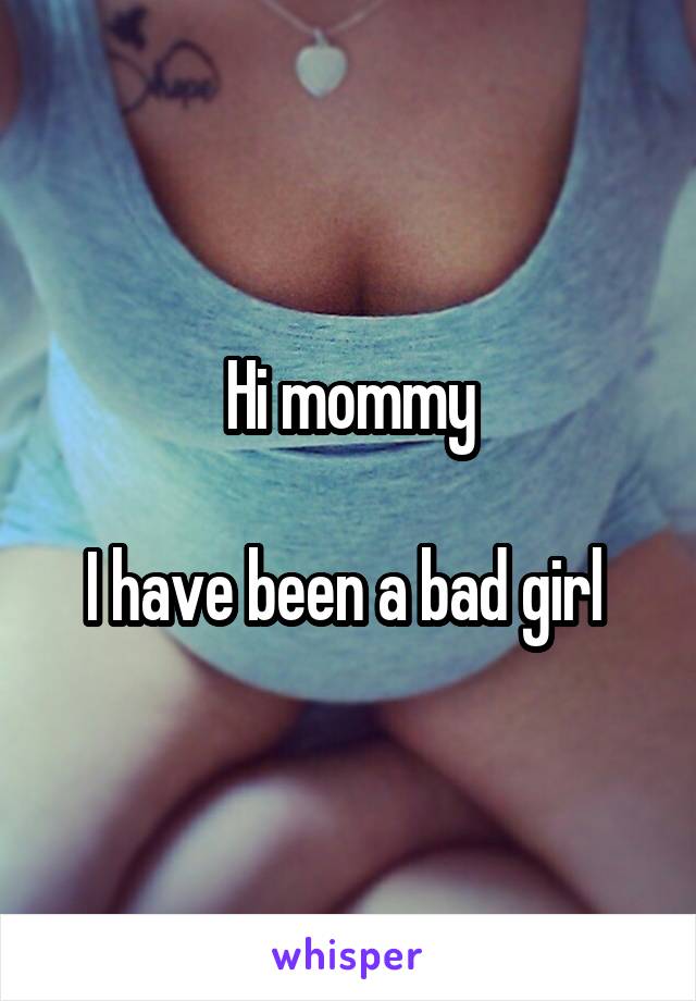 Hi mommy

I have been a bad girl 