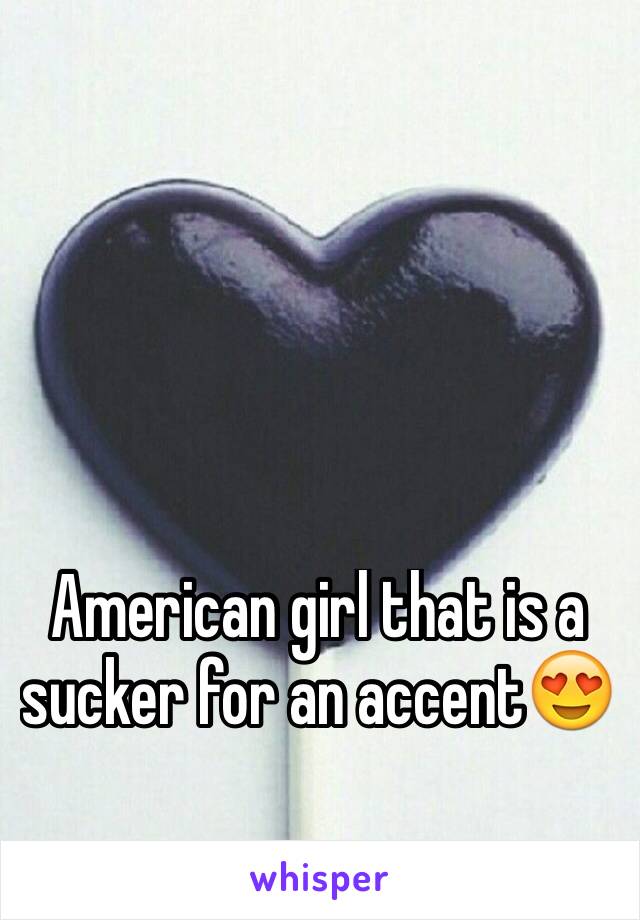 American girl that is a sucker for an accent😍