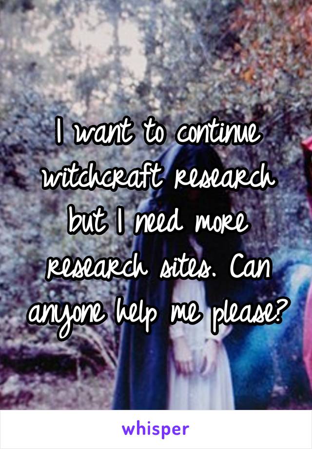 I want to continue witchcraft research but I need more research sites. Can anyone help me please?