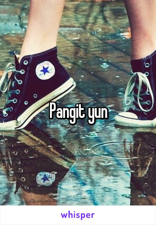 Pangit yun