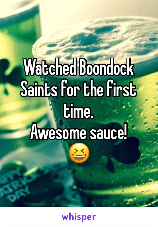 Watched Boondock Saints for the first time.
Awesome sauce!
😆