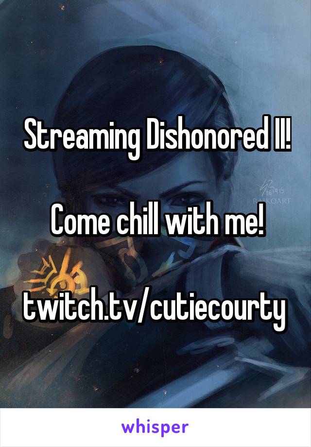 Streaming Dishonored II!

Come chill with me!

twitch.tv/cutiecourty 