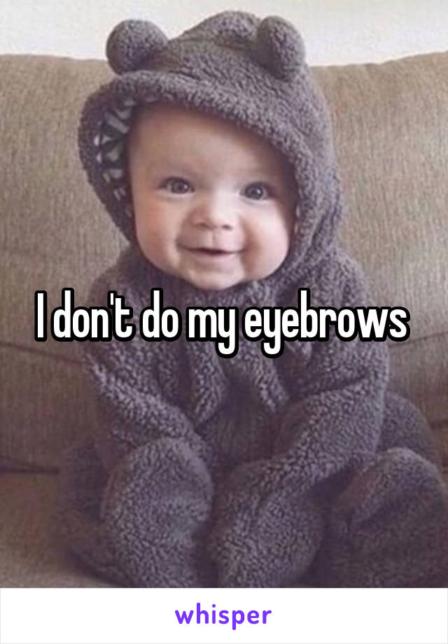 I don't do my eyebrows 