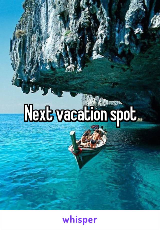 Next vacation spot
