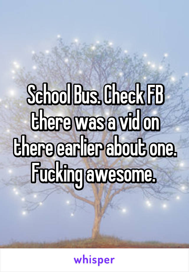 School Bus. Check FB there was a vid on there earlier about one. Fucking awesome. 