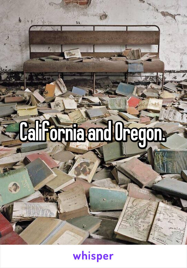 California and Oregon. 