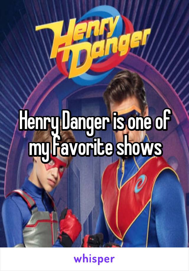 Henry Danger is one of my favorite shows