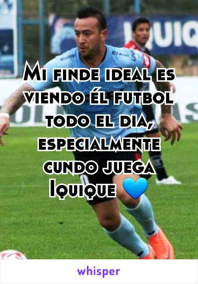 Mi finde ideal es viendo él futbol todo el dia, especialmente cundo juega Iquique 💙