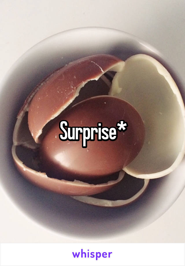 Surprise*