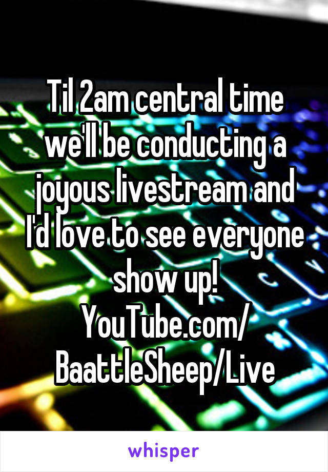 Til 2am central time we'll be conducting a joyous livestream and I'd love to see everyone show up!
YouTube.com/
BaattleSheep/Live