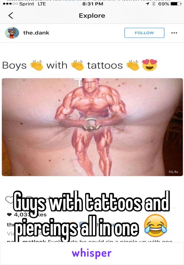 Guys with tattoos and piercings all in one 😂