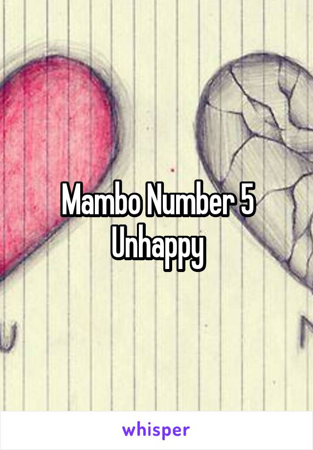 Mambo Number 5
Unhappy