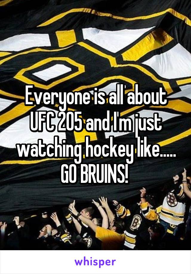 Everyone is all about UFC 205 and I'm just watching hockey like..... GO BRUINS! 