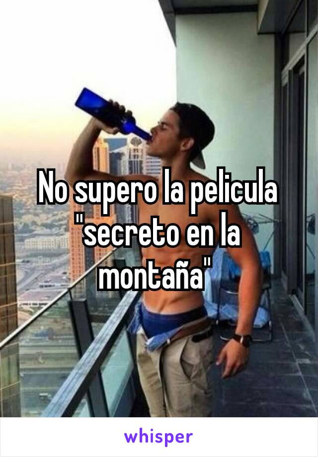 No supero la pelicula "secreto en la montaña" 