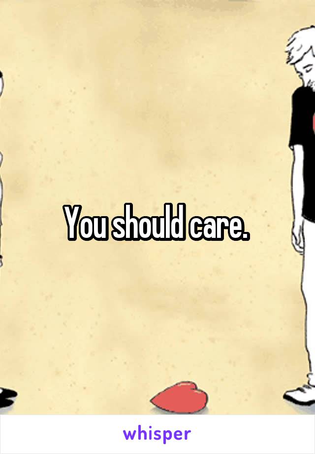 You should care. 