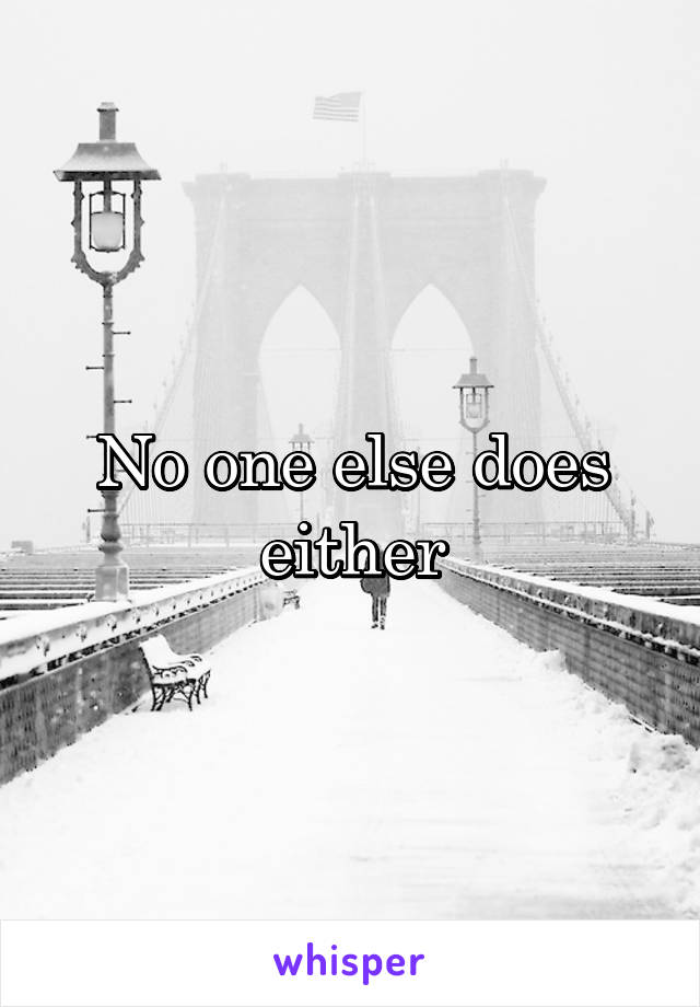 No one else does either