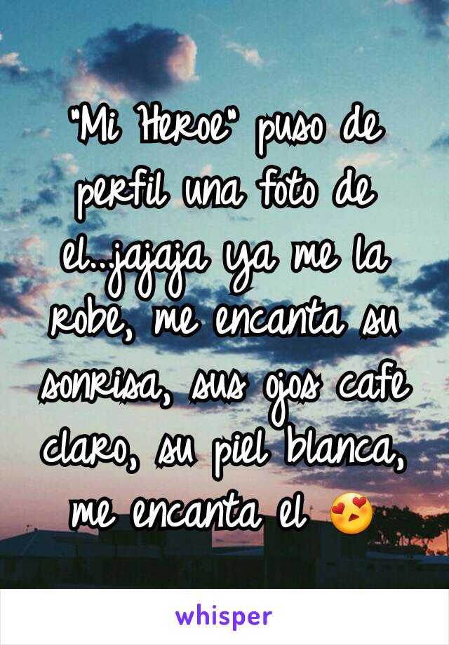 "Mi Heroe" puso de perfil una foto de el...jajaja ya me la robe, me encanta su sonrisa, sus ojos cafe claro, su piel blanca, me encanta el 😍