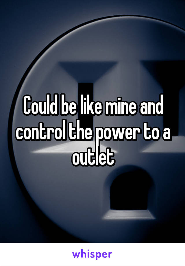 Could be like mine and control the power to a outlet