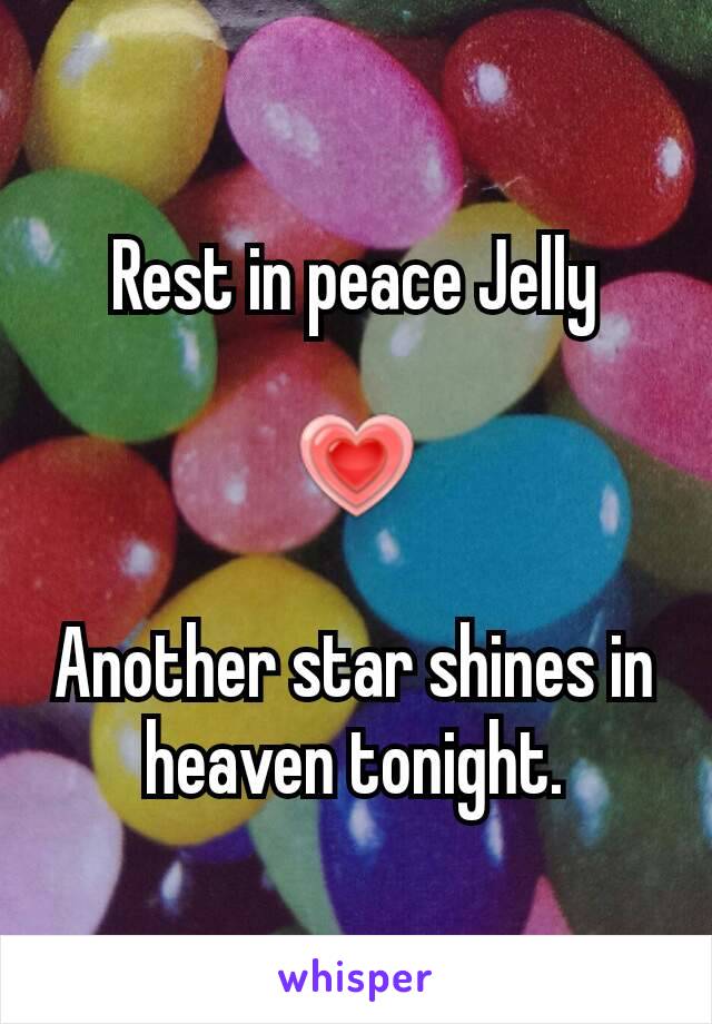 Rest in peace Jelly

💗

Another star shines in heaven tonight.