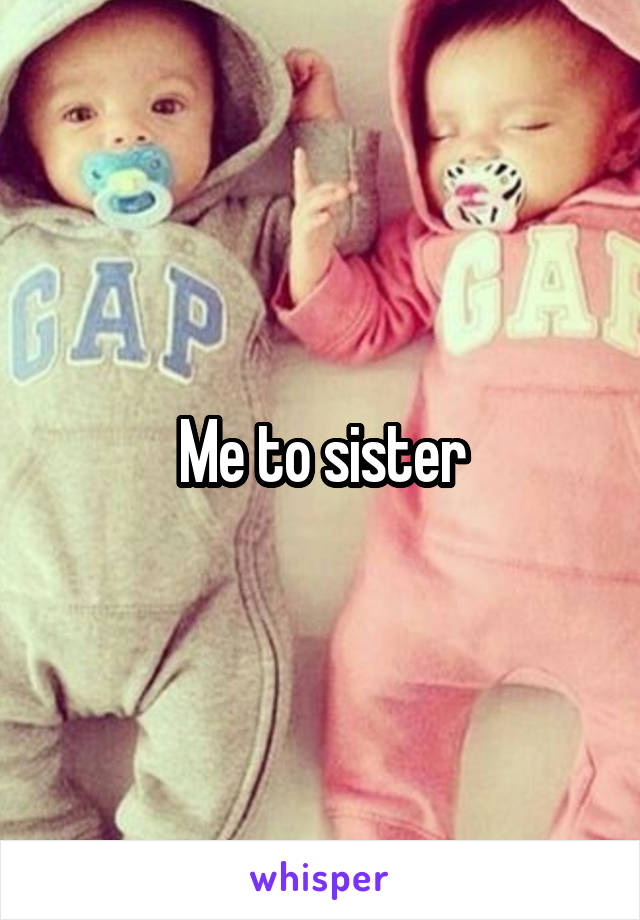 Me to sister