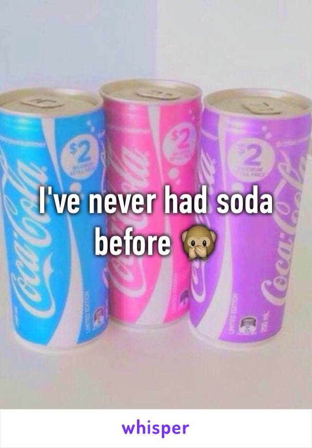 I've never had soda before 🙊