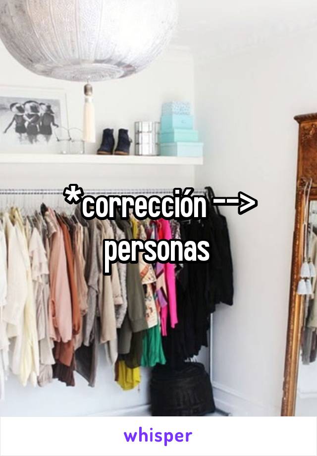 *corrección --> personas 