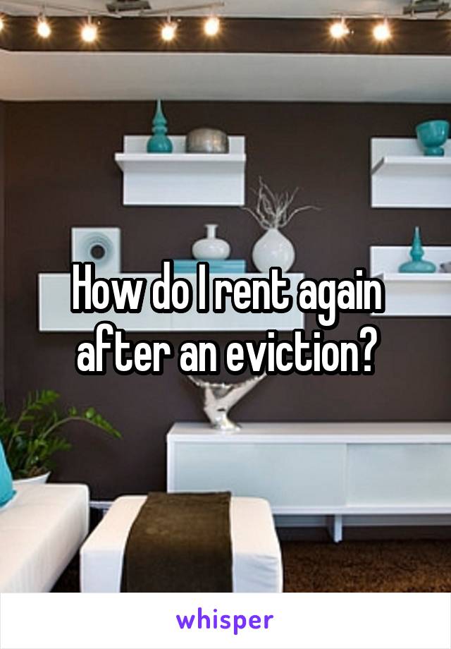 How do I rent again after an eviction?