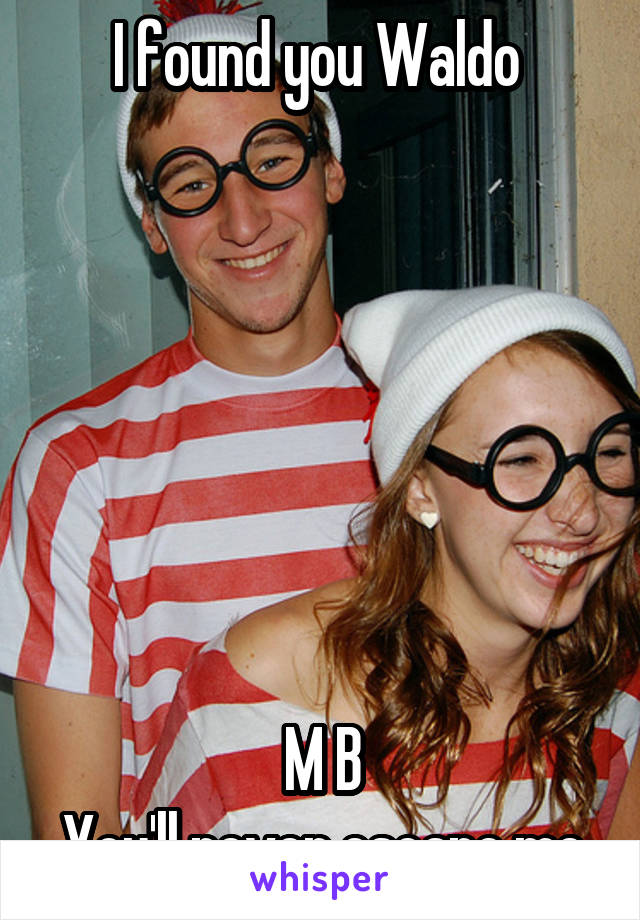 I found you Waldo 







M B
You'll never escape me