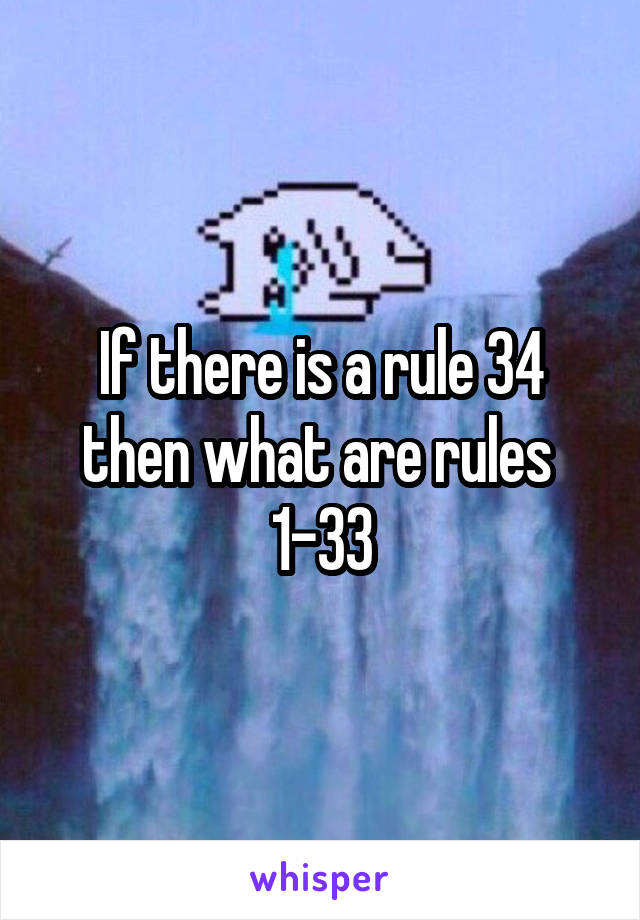 If there is a rule 34 then what are rules 
1-33