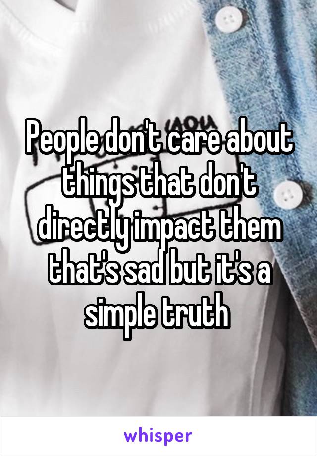 People don't care about things that don't directly impact them that's sad but it's a simple truth 